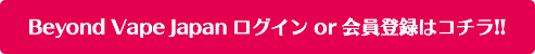 Beyond Vape Japan ログイン or 会員登録はコチラ！！