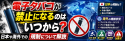電子タバコが禁止になるのはいつから？日本や海外での規制について解説