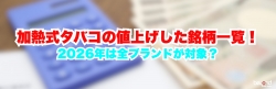 加熱式タバコの値上げした銘柄一覧！2026年は全ブランドが対象？