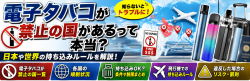 電子タバコが禁止の国があるって本当？日本や世界の持ち込みルールを解説！