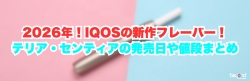 2026年！IQOSの新作フレーバー！テリア・センティアの発売日や値段まとめ